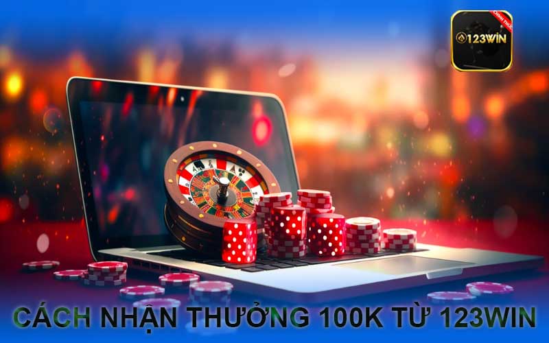 Cách nhận thưởng 100k từ 123Win